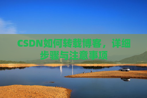 CSDN如何转载博客，详细步骤与注意事项