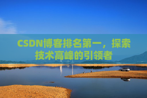CSDN博客排名第一,探索技术高峰的引领者