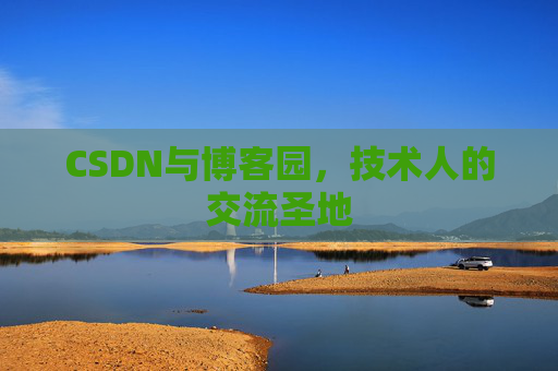CSDN与博客园，技术人的交流圣地